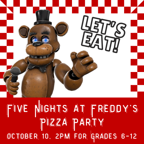 Five Nights at Freddy's Pizza Party on October 10 at 2PM for grades 6-12